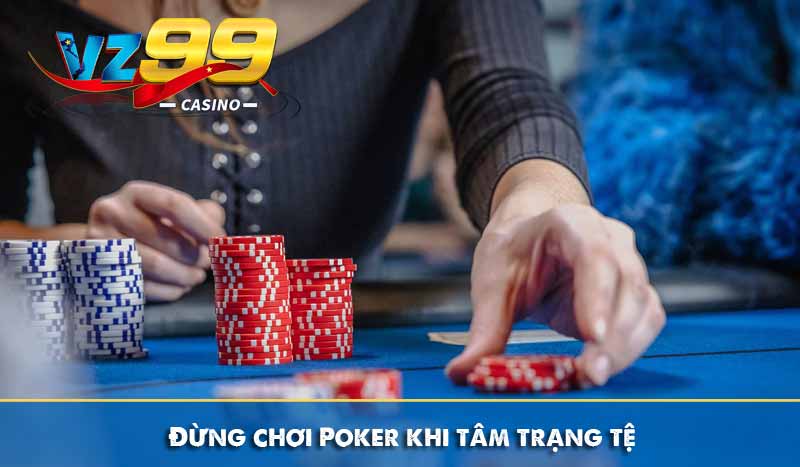 Đừng chơi Poker khi tâm trạng tệ