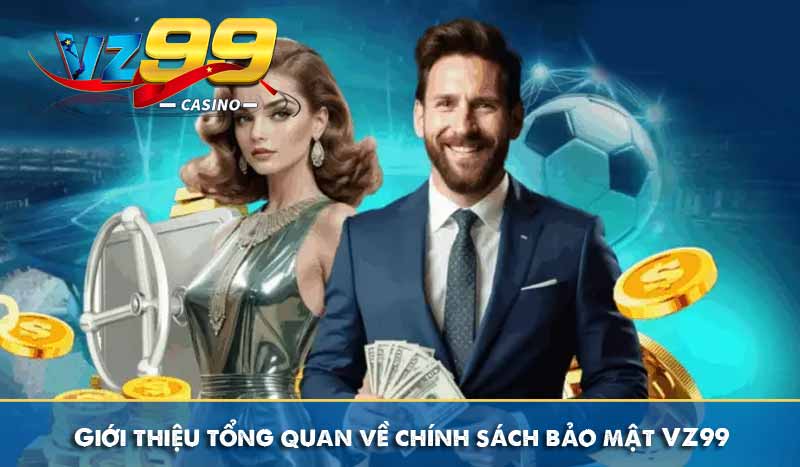Giới thiệu tổng quan về chính sách bảo mật VZ99