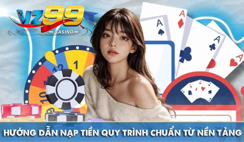 hướng dẫn nạp tiền vz99 quy trình chuẩn từ nền tảng