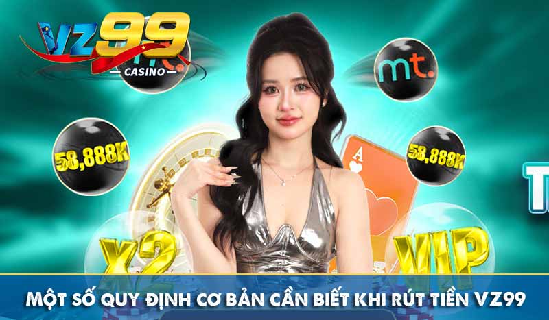 Một số quy định cơ bản cần biết khi rút tiền VZ99