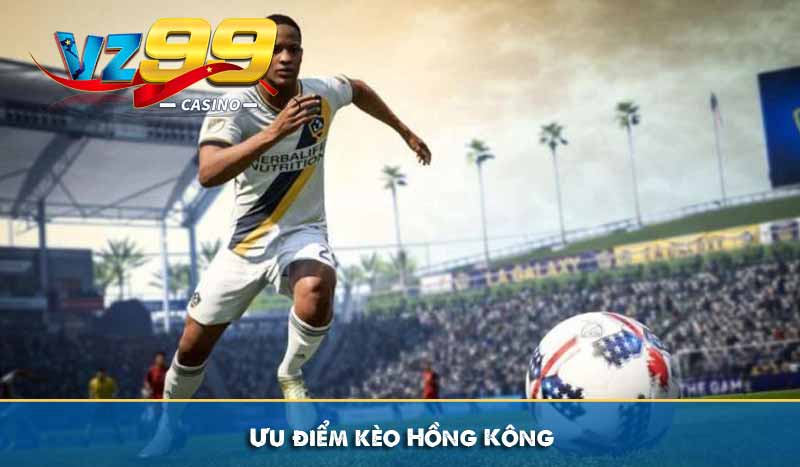 Ưu điểm kèo Hồng Kông