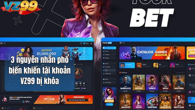 3 nguyên nhân phổ biến khiến tài khoản VZ99 bị khóa