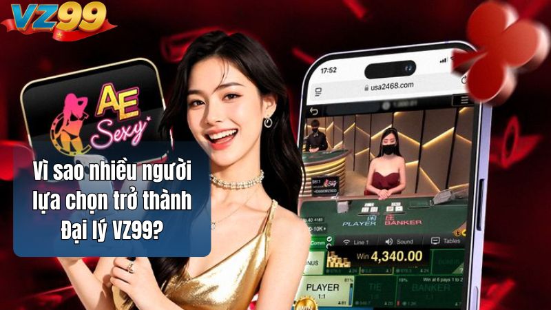 Vì sao nhiều người lựa chọn trở thành Đại lý VZ99?